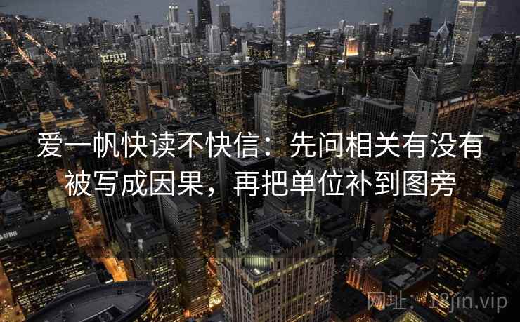爱一帆快读不快信：先问相关有没有被写成因果，再把单位补到图旁