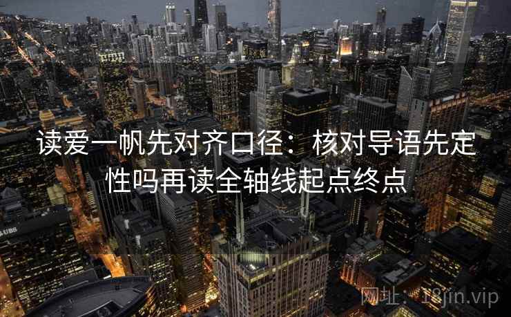 读爱一帆先对齐口径：核对导语先定性吗再读全轴线起点终点
