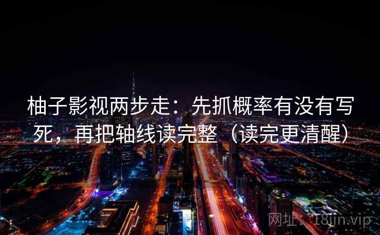 柚子影视两步走:先抓概率有没有写死,再把轴线读完整(读完更清醒) 柚子影视两步走:先抓概率有没有写死,再把轴线读完整(读完更清醒)